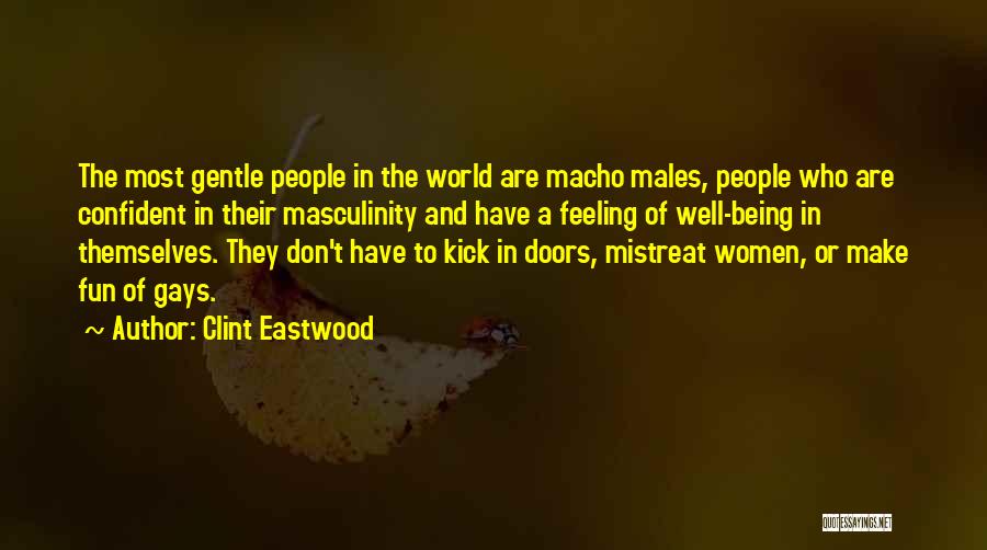 Clint Eastwood Quotes: The Most Gentle People In The World Are Macho Males, People Who Are Confident In Their Masculinity And Have A