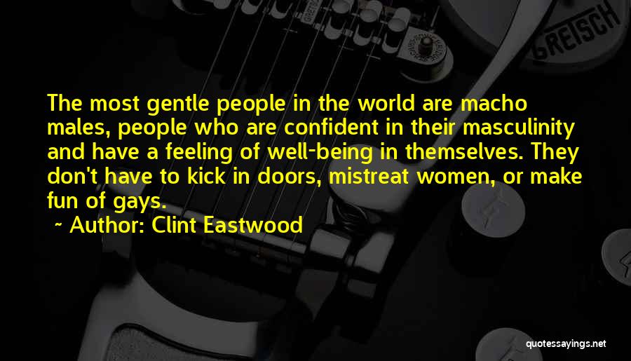 Clint Eastwood Quotes: The Most Gentle People In The World Are Macho Males, People Who Are Confident In Their Masculinity And Have A