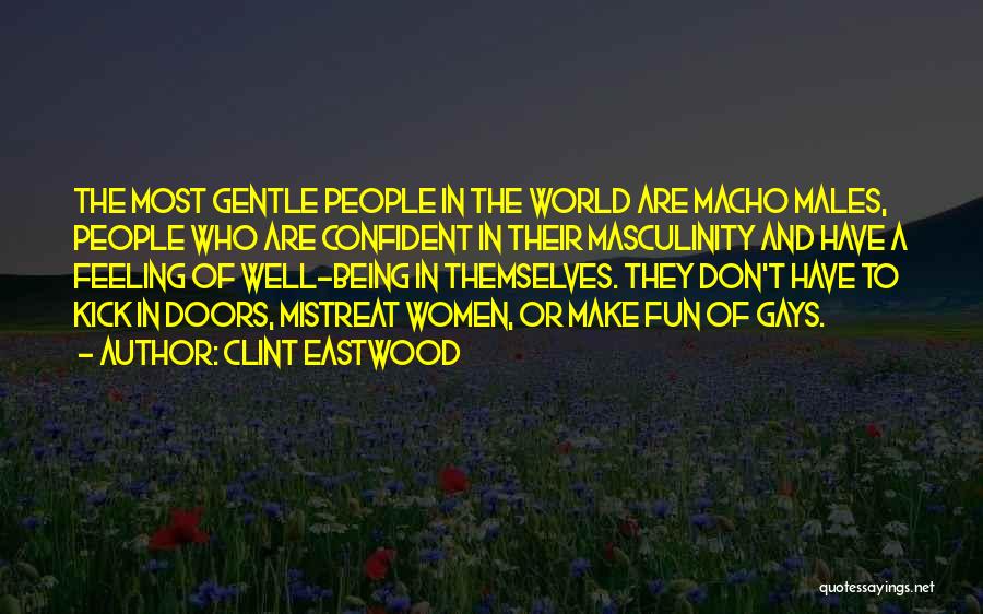 Clint Eastwood Quotes: The Most Gentle People In The World Are Macho Males, People Who Are Confident In Their Masculinity And Have A