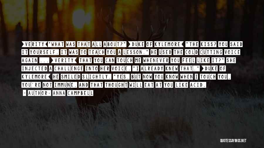 Anna Campbell Quotes: [verity]what Was That All About? [duke Of Kylemore] The Kiss? You Said It Yourself. It Was To Teach You A