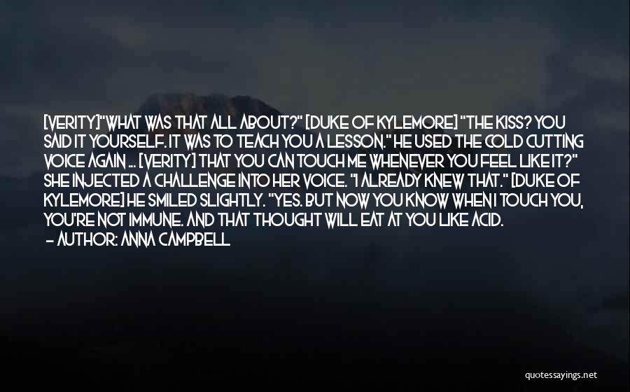 Anna Campbell Quotes: [verity]what Was That All About? [duke Of Kylemore] The Kiss? You Said It Yourself. It Was To Teach You A