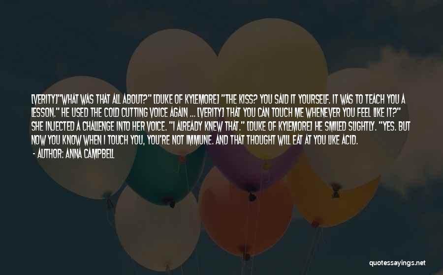 Anna Campbell Quotes: [verity]what Was That All About? [duke Of Kylemore] The Kiss? You Said It Yourself. It Was To Teach You A