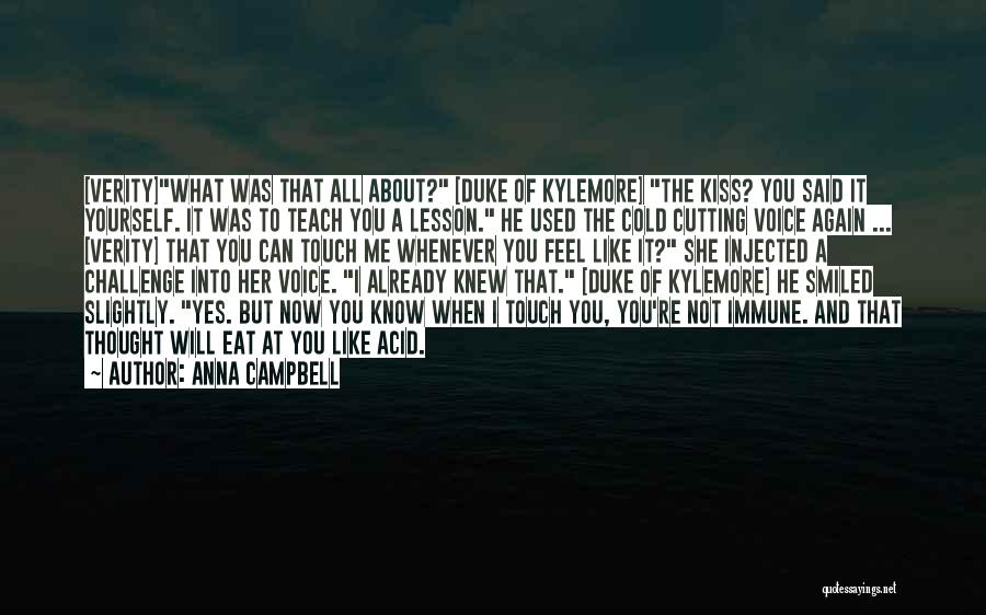 Anna Campbell Quotes: [verity]what Was That All About? [duke Of Kylemore] The Kiss? You Said It Yourself. It Was To Teach You A