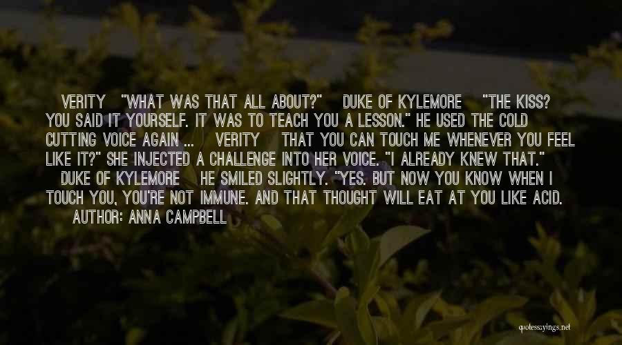 Anna Campbell Quotes: [verity]what Was That All About? [duke Of Kylemore] The Kiss? You Said It Yourself. It Was To Teach You A