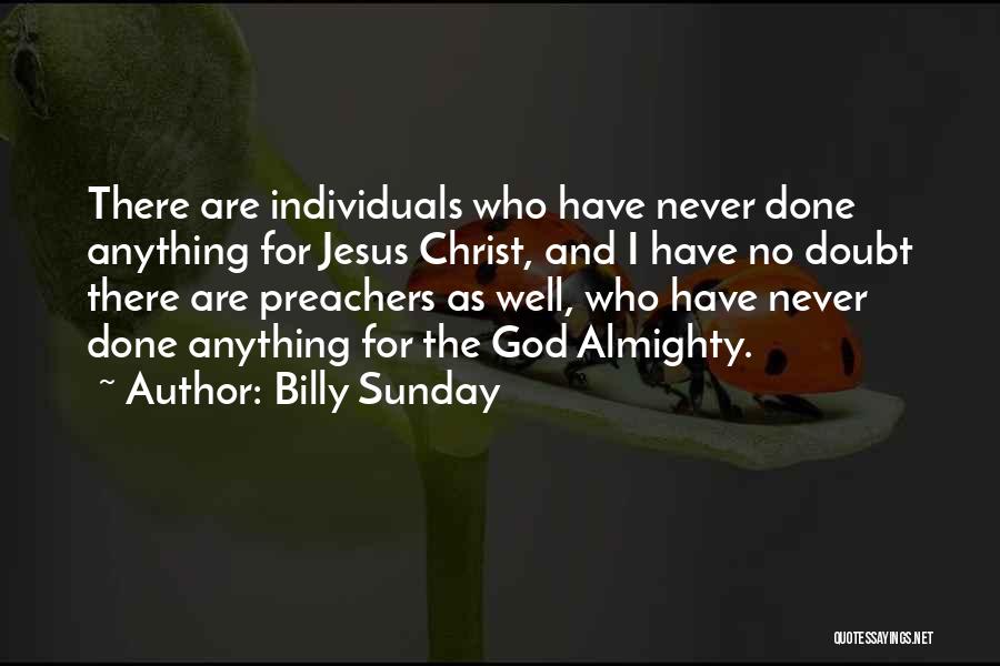 Billy Sunday Quotes: There Are Individuals Who Have Never Done Anything For Jesus Christ, And I Have No Doubt There Are Preachers As