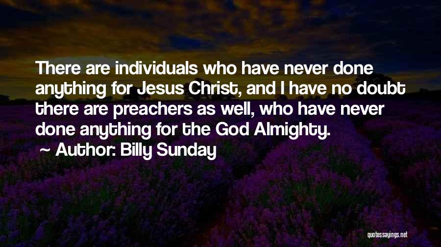 Billy Sunday Quotes: There Are Individuals Who Have Never Done Anything For Jesus Christ, And I Have No Doubt There Are Preachers As