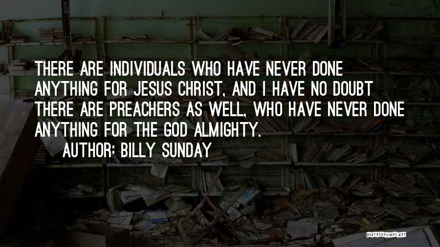 Billy Sunday Quotes: There Are Individuals Who Have Never Done Anything For Jesus Christ, And I Have No Doubt There Are Preachers As