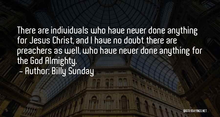 Billy Sunday Quotes: There Are Individuals Who Have Never Done Anything For Jesus Christ, And I Have No Doubt There Are Preachers As