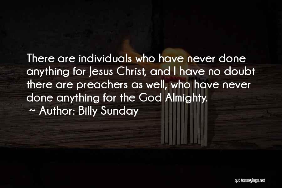 Billy Sunday Quotes: There Are Individuals Who Have Never Done Anything For Jesus Christ, And I Have No Doubt There Are Preachers As