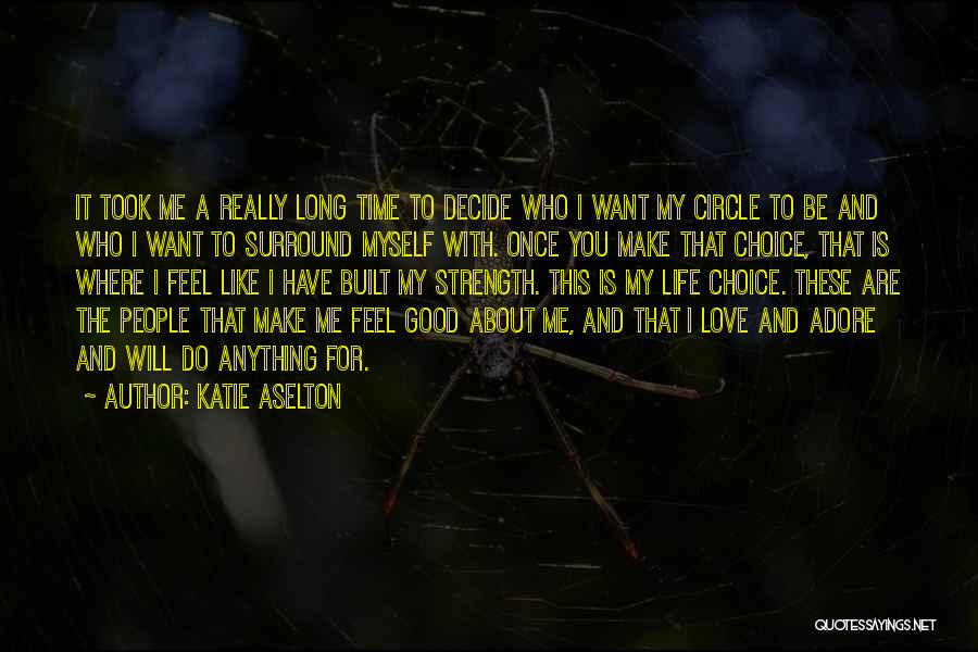 Katie Aselton Quotes: It Took Me A Really Long Time To Decide Who I Want My Circle To Be And Who I Want