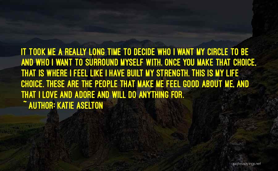 Katie Aselton Quotes: It Took Me A Really Long Time To Decide Who I Want My Circle To Be And Who I Want