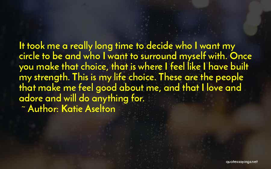 Katie Aselton Quotes: It Took Me A Really Long Time To Decide Who I Want My Circle To Be And Who I Want