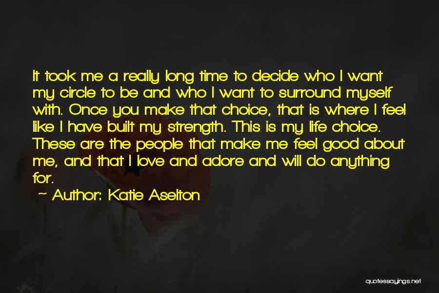 Katie Aselton Quotes: It Took Me A Really Long Time To Decide Who I Want My Circle To Be And Who I Want