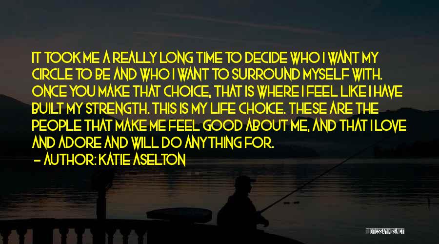 Katie Aselton Quotes: It Took Me A Really Long Time To Decide Who I Want My Circle To Be And Who I Want