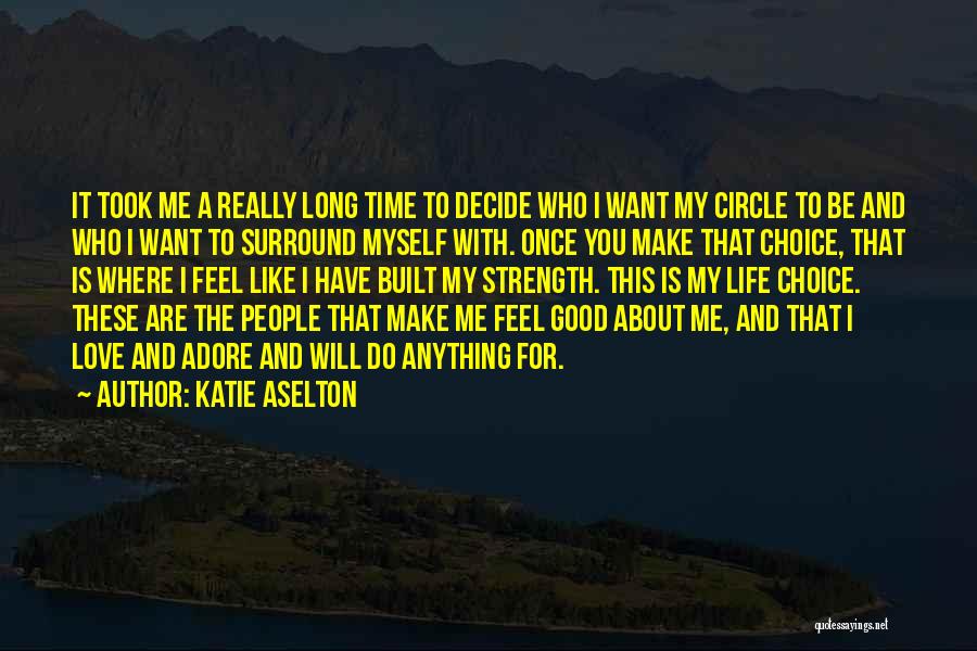 Katie Aselton Quotes: It Took Me A Really Long Time To Decide Who I Want My Circle To Be And Who I Want