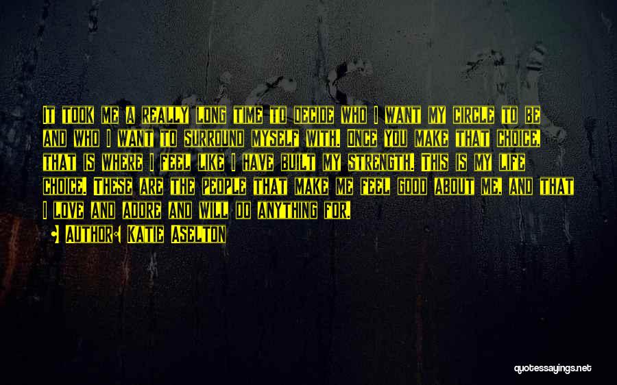 Katie Aselton Quotes: It Took Me A Really Long Time To Decide Who I Want My Circle To Be And Who I Want