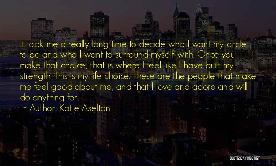 Katie Aselton Quotes: It Took Me A Really Long Time To Decide Who I Want My Circle To Be And Who I Want