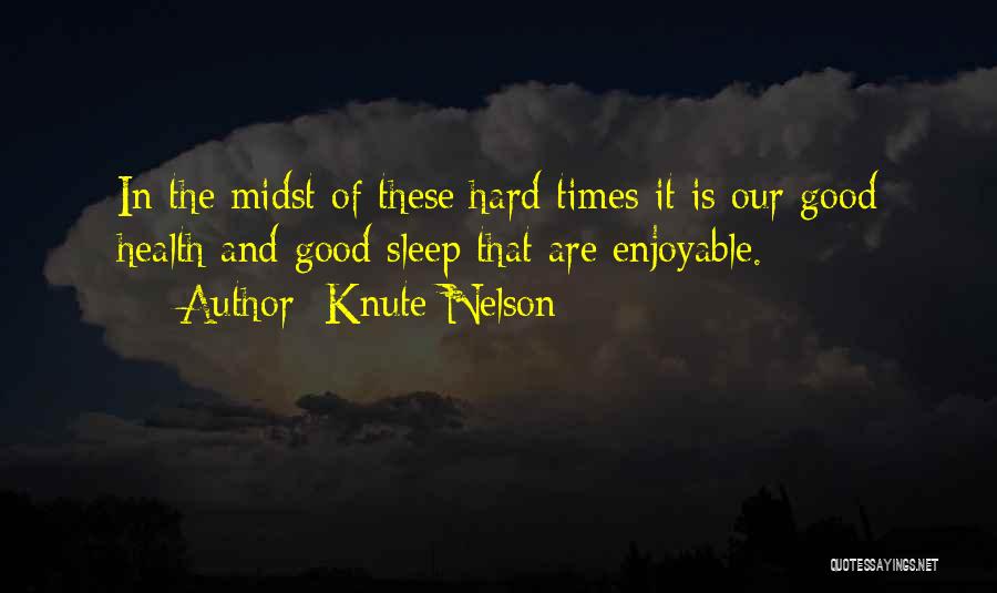 Knute Nelson Quotes: In The Midst Of These Hard Times It Is Our Good Health And Good Sleep That Are Enjoyable.