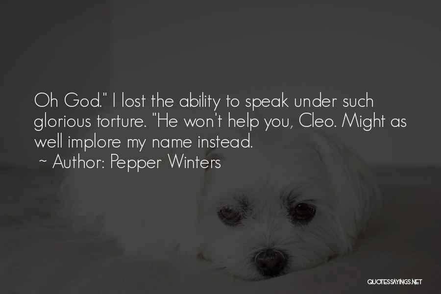 Pepper Winters Quotes: Oh God. I Lost The Ability To Speak Under Such Glorious Torture. He Won't Help You, Cleo. Might As Well