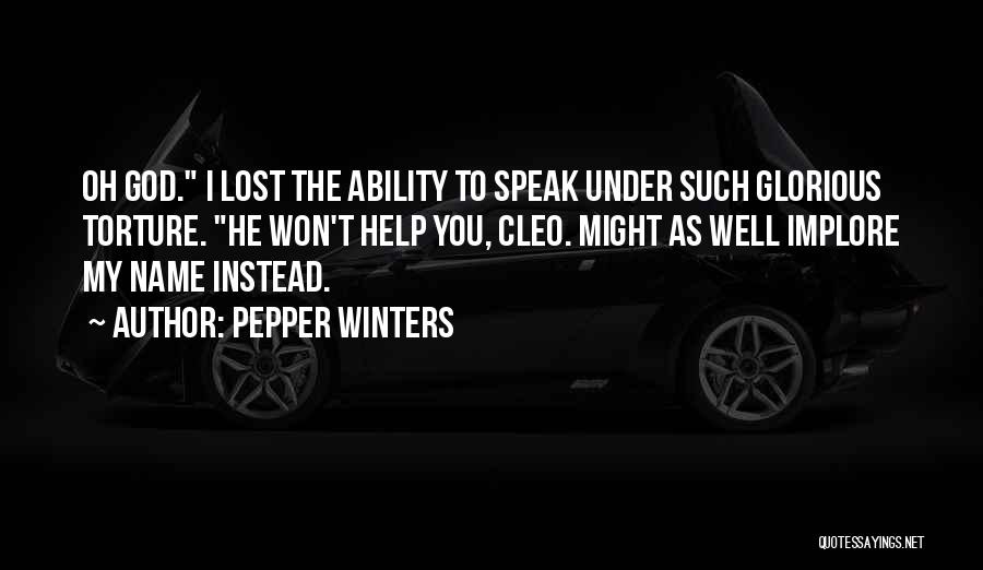 Pepper Winters Quotes: Oh God. I Lost The Ability To Speak Under Such Glorious Torture. He Won't Help You, Cleo. Might As Well