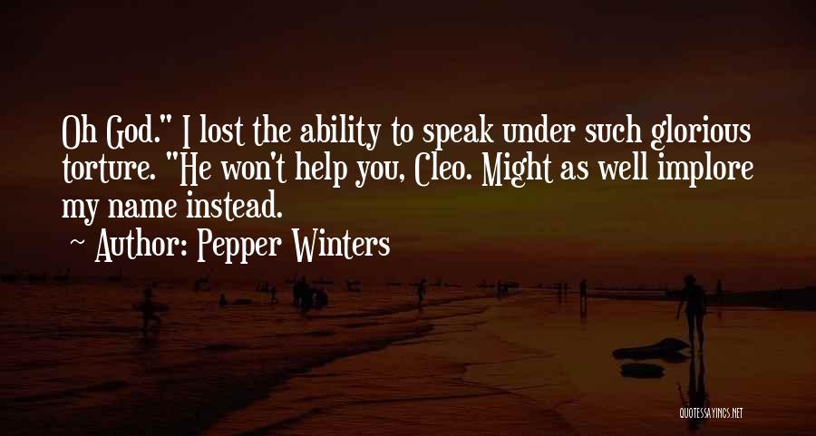 Pepper Winters Quotes: Oh God. I Lost The Ability To Speak Under Such Glorious Torture. He Won't Help You, Cleo. Might As Well