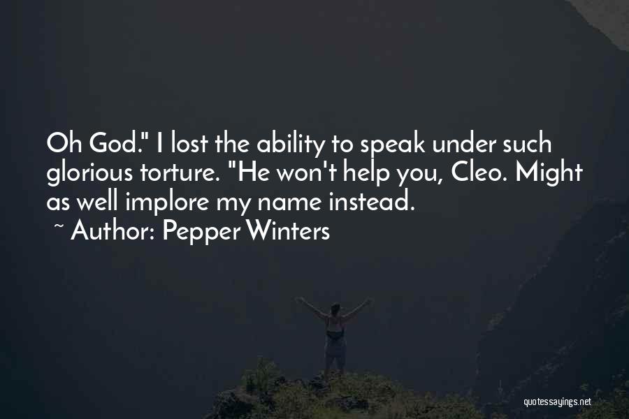 Pepper Winters Quotes: Oh God. I Lost The Ability To Speak Under Such Glorious Torture. He Won't Help You, Cleo. Might As Well