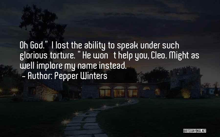 Pepper Winters Quotes: Oh God. I Lost The Ability To Speak Under Such Glorious Torture. He Won't Help You, Cleo. Might As Well