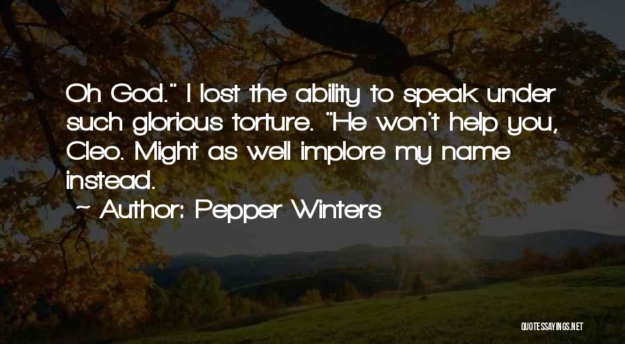 Pepper Winters Quotes: Oh God. I Lost The Ability To Speak Under Such Glorious Torture. He Won't Help You, Cleo. Might As Well