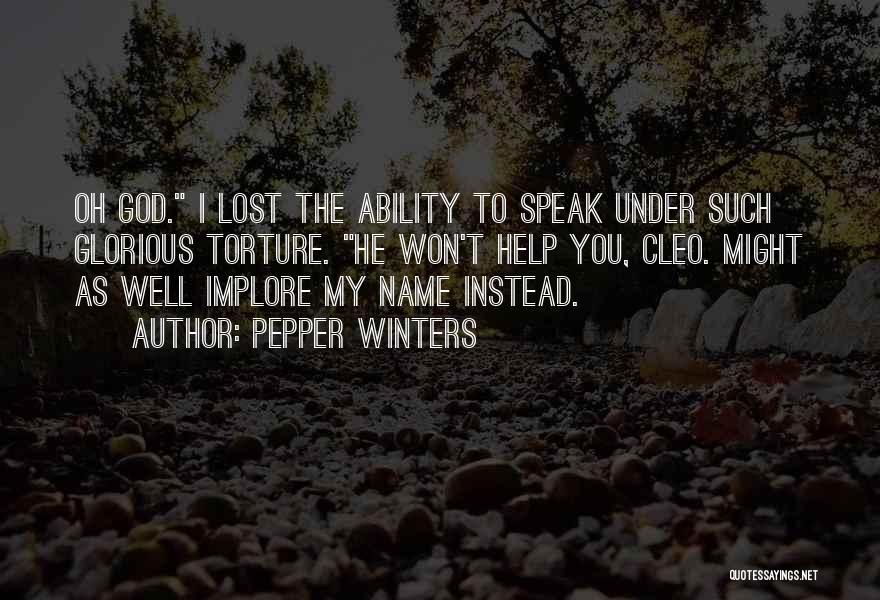 Pepper Winters Quotes: Oh God. I Lost The Ability To Speak Under Such Glorious Torture. He Won't Help You, Cleo. Might As Well