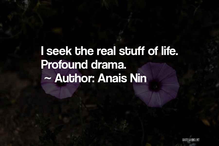 Anais Nin Quotes: I Seek The Real Stuff Of Life. Profound Drama.