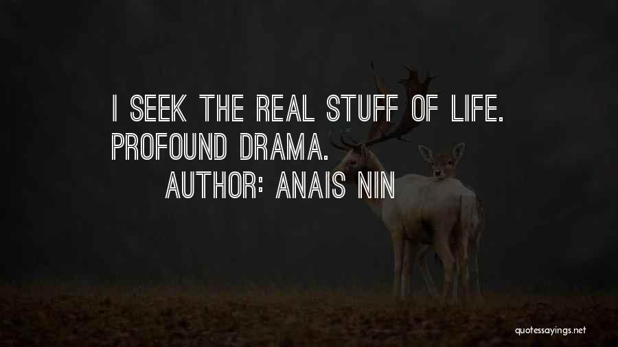 Anais Nin Quotes: I Seek The Real Stuff Of Life. Profound Drama.