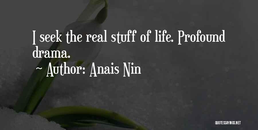 Anais Nin Quotes: I Seek The Real Stuff Of Life. Profound Drama.