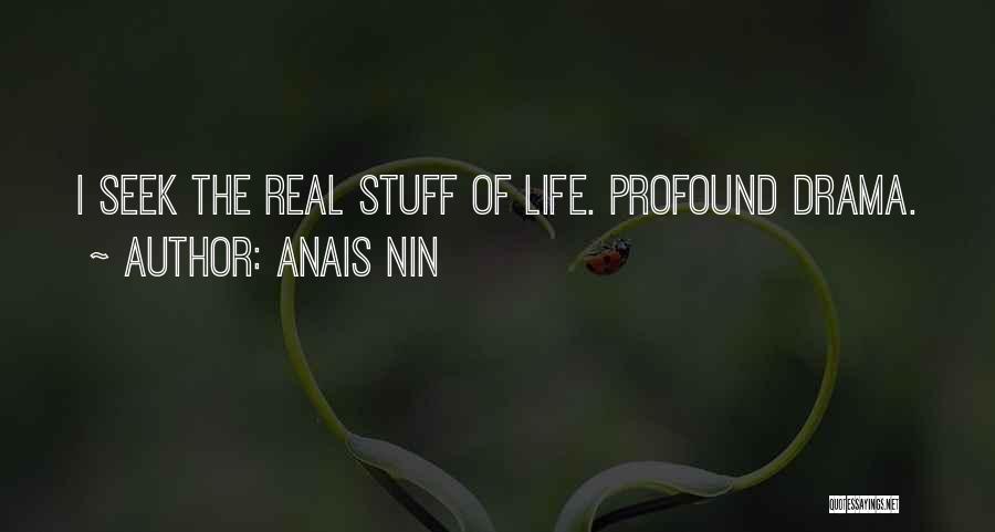 Anais Nin Quotes: I Seek The Real Stuff Of Life. Profound Drama.