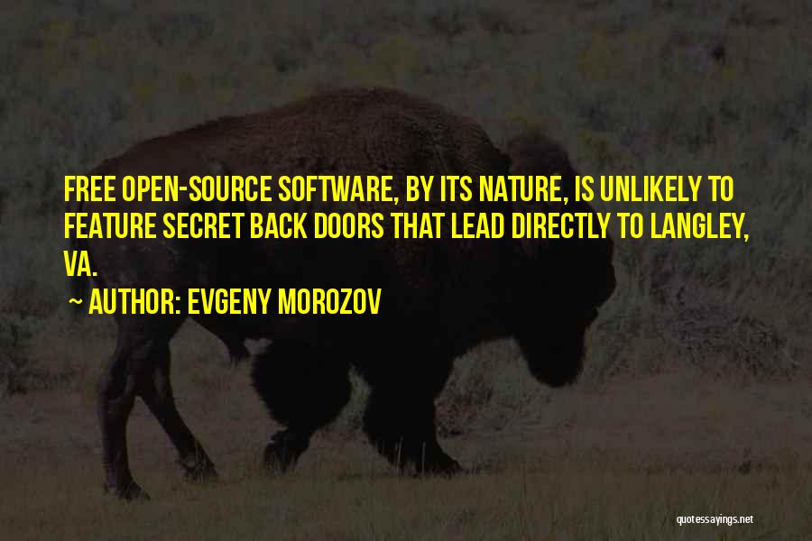 Evgeny Morozov Quotes: Free Open-source Software, By Its Nature, Is Unlikely To Feature Secret Back Doors That Lead Directly To Langley, Va.