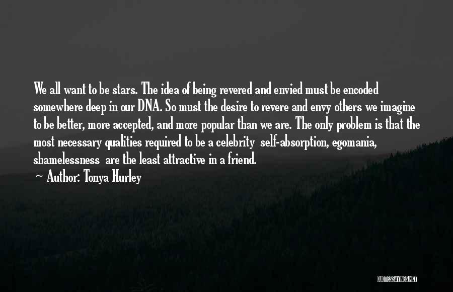 Tonya Hurley Quotes: We All Want To Be Stars. The Idea Of Being Revered And Envied Must Be Encoded Somewhere Deep In Our