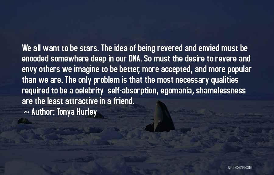 Tonya Hurley Quotes: We All Want To Be Stars. The Idea Of Being Revered And Envied Must Be Encoded Somewhere Deep In Our