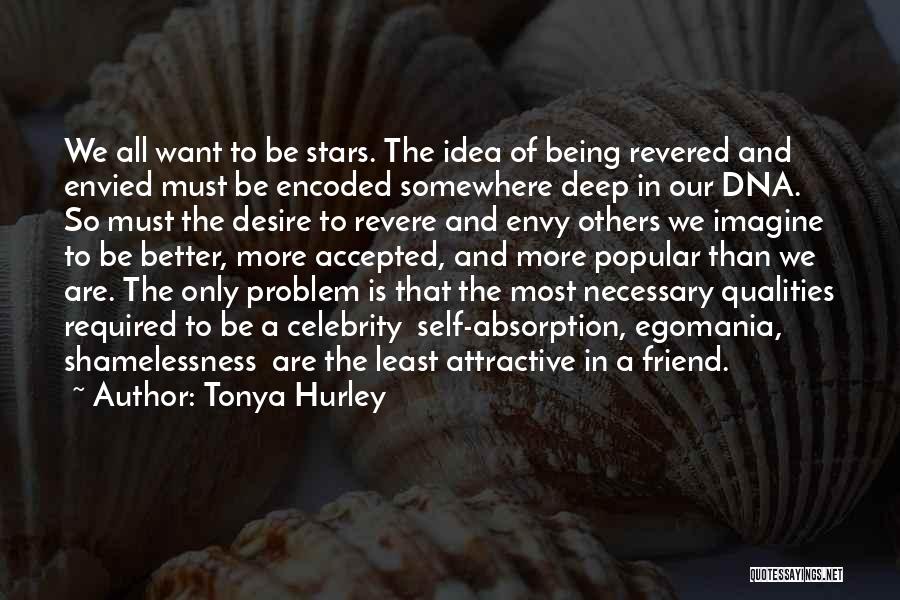 Tonya Hurley Quotes: We All Want To Be Stars. The Idea Of Being Revered And Envied Must Be Encoded Somewhere Deep In Our