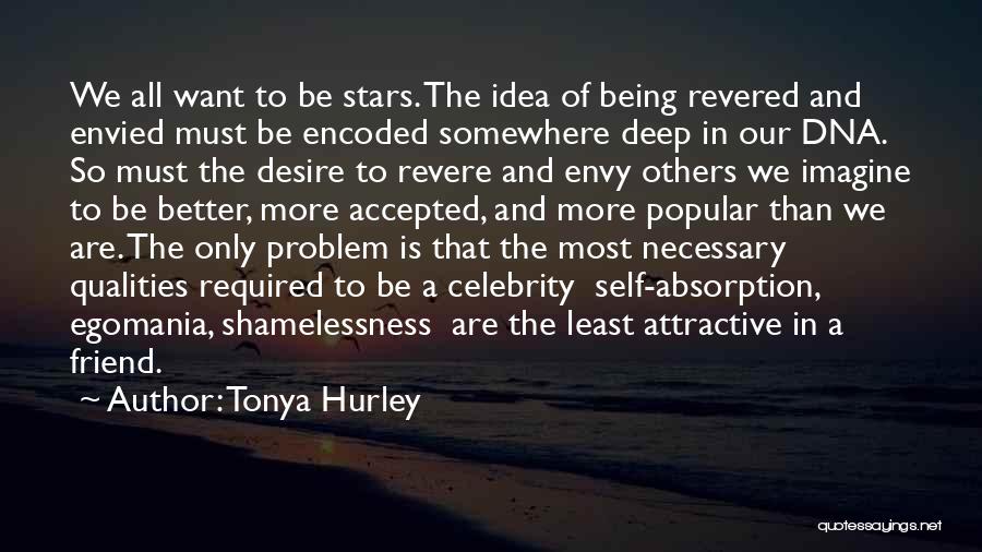 Tonya Hurley Quotes: We All Want To Be Stars. The Idea Of Being Revered And Envied Must Be Encoded Somewhere Deep In Our