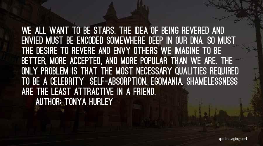 Tonya Hurley Quotes: We All Want To Be Stars. The Idea Of Being Revered And Envied Must Be Encoded Somewhere Deep In Our