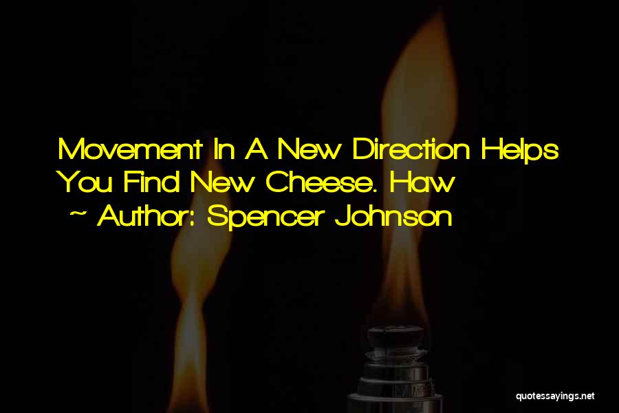 Spencer Johnson Quotes: Movement In A New Direction Helps You Find New Cheese. Haw