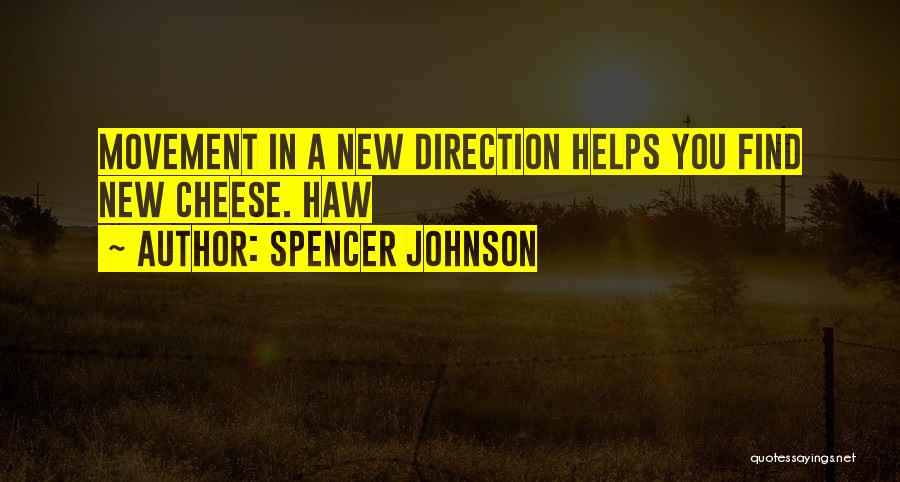 Spencer Johnson Quotes: Movement In A New Direction Helps You Find New Cheese. Haw