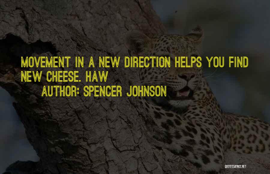 Spencer Johnson Quotes: Movement In A New Direction Helps You Find New Cheese. Haw