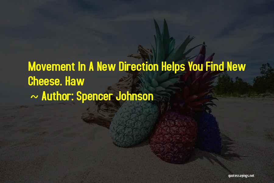 Spencer Johnson Quotes: Movement In A New Direction Helps You Find New Cheese. Haw