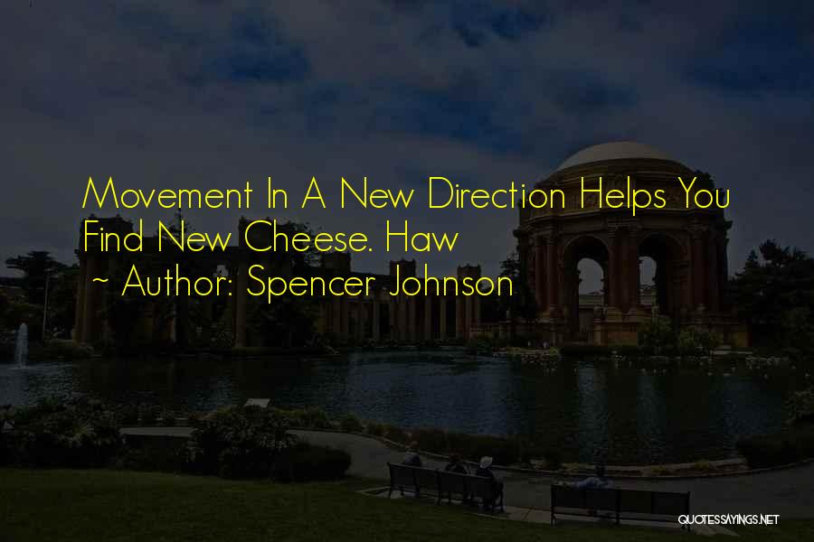 Spencer Johnson Quotes: Movement In A New Direction Helps You Find New Cheese. Haw