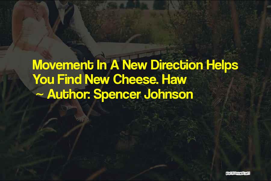 Spencer Johnson Quotes: Movement In A New Direction Helps You Find New Cheese. Haw