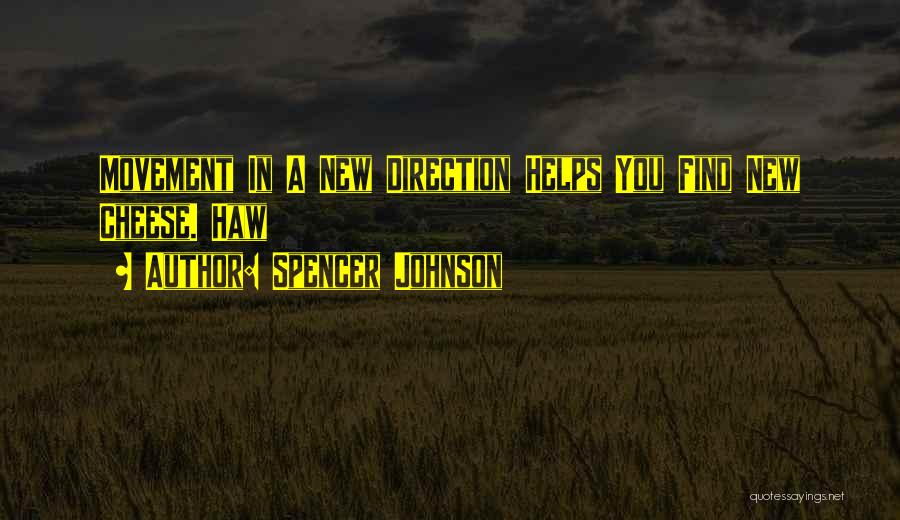 Spencer Johnson Quotes: Movement In A New Direction Helps You Find New Cheese. Haw