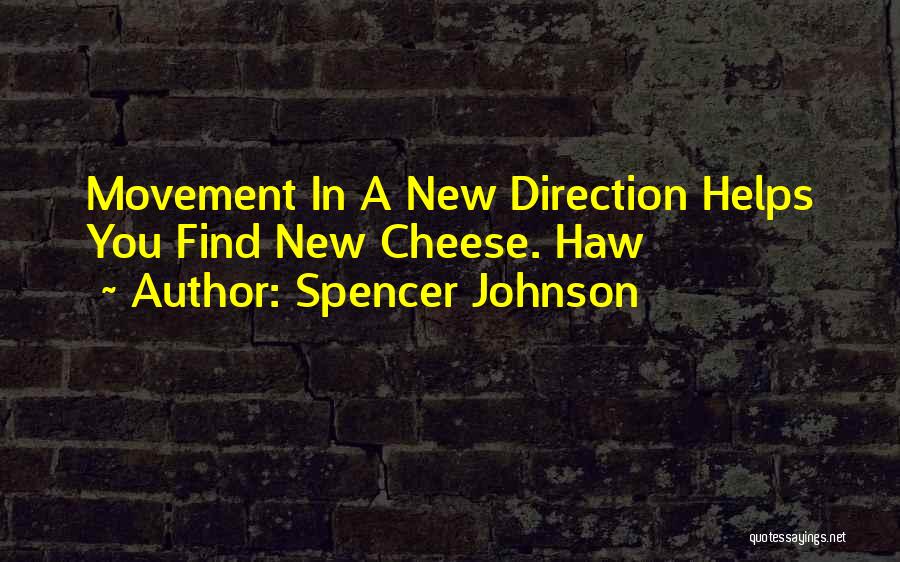 Spencer Johnson Quotes: Movement In A New Direction Helps You Find New Cheese. Haw