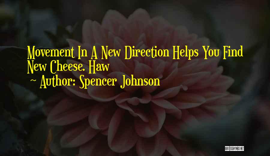 Spencer Johnson Quotes: Movement In A New Direction Helps You Find New Cheese. Haw