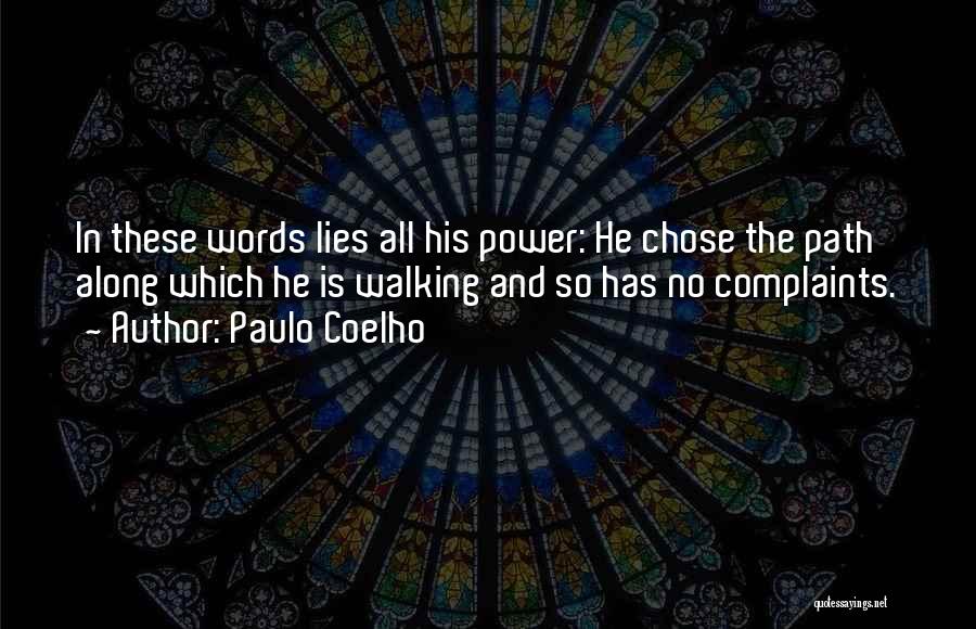 Paulo Coelho Quotes: In These Words Lies All His Power: He Chose The Path Along Which He Is Walking And So Has No