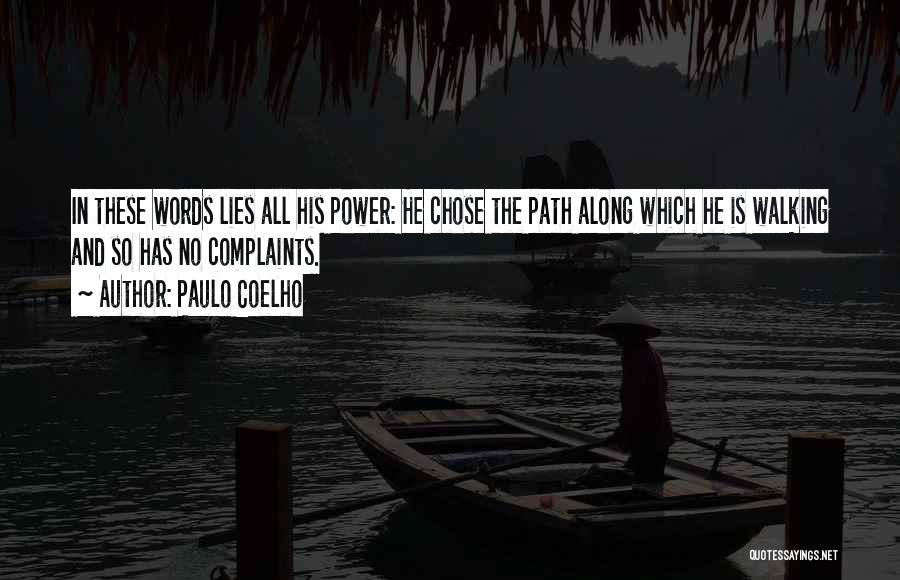 Paulo Coelho Quotes: In These Words Lies All His Power: He Chose The Path Along Which He Is Walking And So Has No